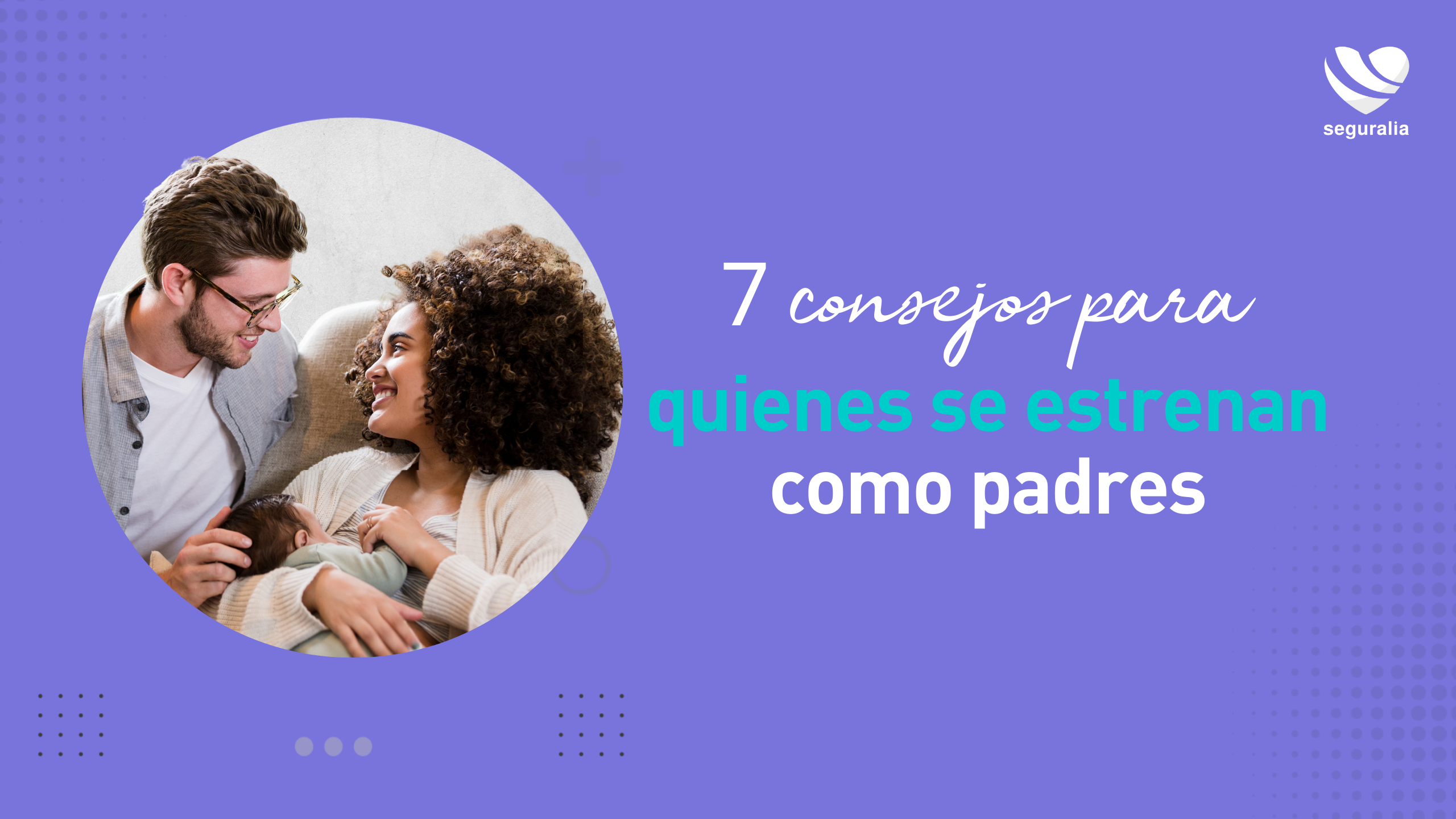 7 consejos para quienes se estrenan como padres