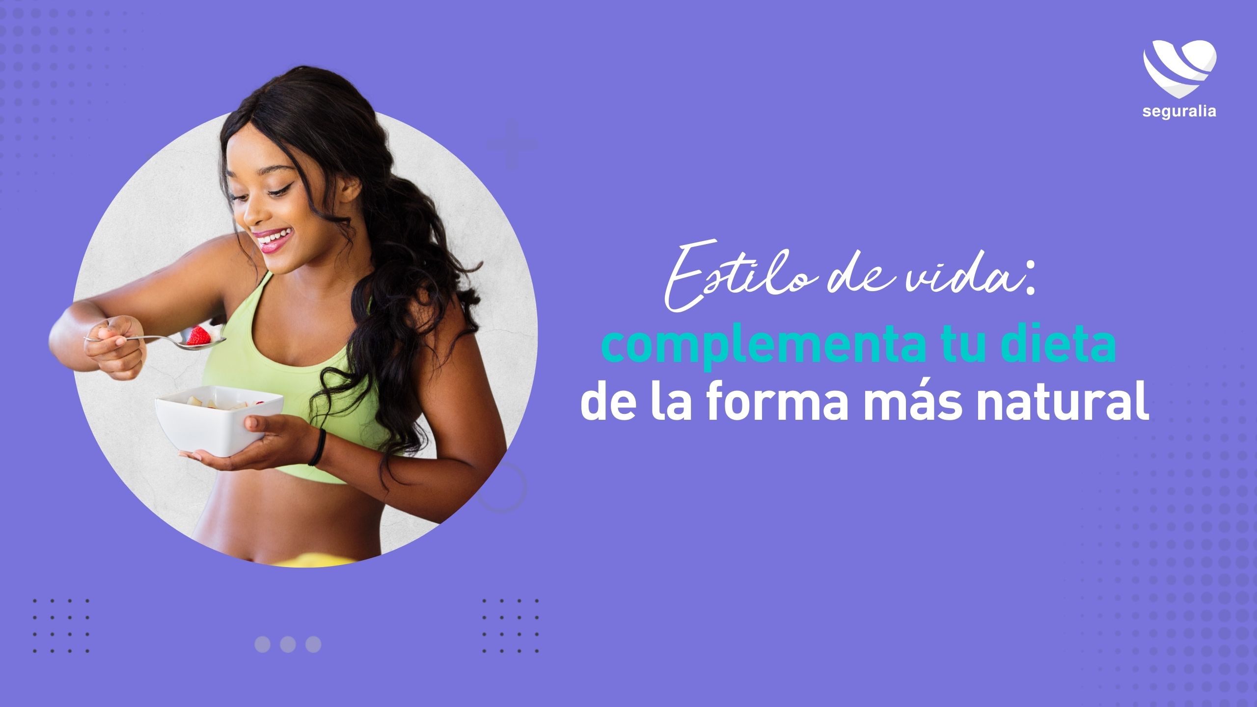 Estilo de vida: complementa tu dieta de la forma más natural